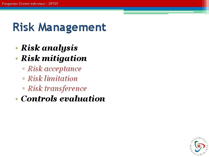 Pengantar Sistem Informasi – SIF 101 Risk Management • Risk analysis • Risk mitigation