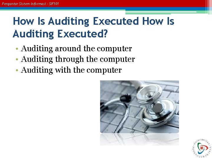 Pengantar Sistem Informasi – SIF 101 How Is Auditing Executed? • Auditing around the