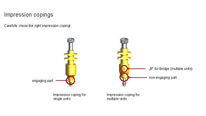 Impression copings Carefully chose the right impression coping! „B“ for Bridge (multiple units) non-engaging