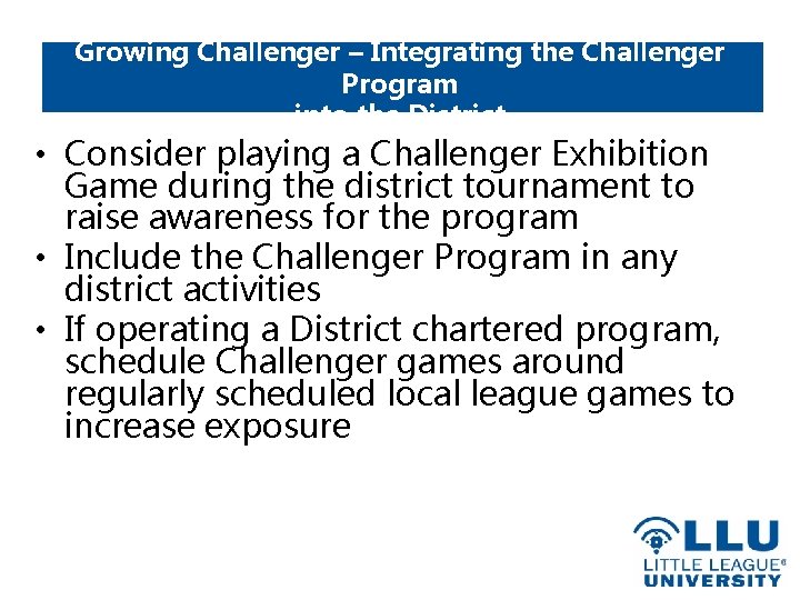 Growing Challenger – Integrating the Challenger Program into the District • Consider playing a