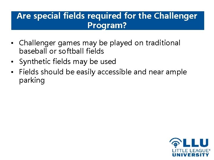 Are special fields required for the Challenger Program? • Challenger games may be played