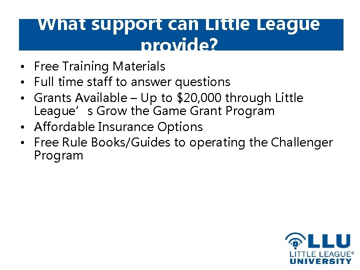 What support can Little League provide? • Free Training Materials • Full time staff