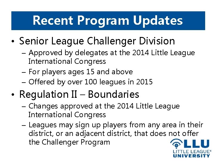 Recent Program Updates • Senior League Challenger Division – Approved by delegates at the