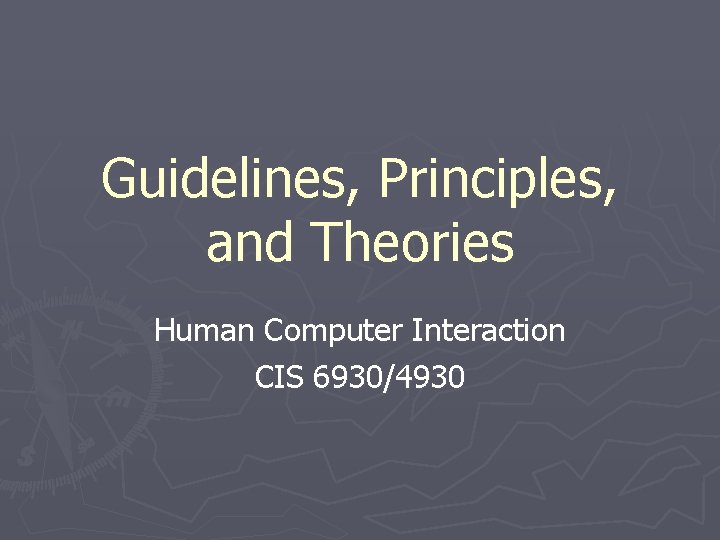 Guidelines, Principles, and Theories Human Computer Interaction CIS 6930/4930 