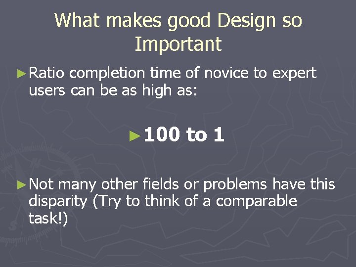 What makes good Design so Important ► Ratio completion time of novice to expert
