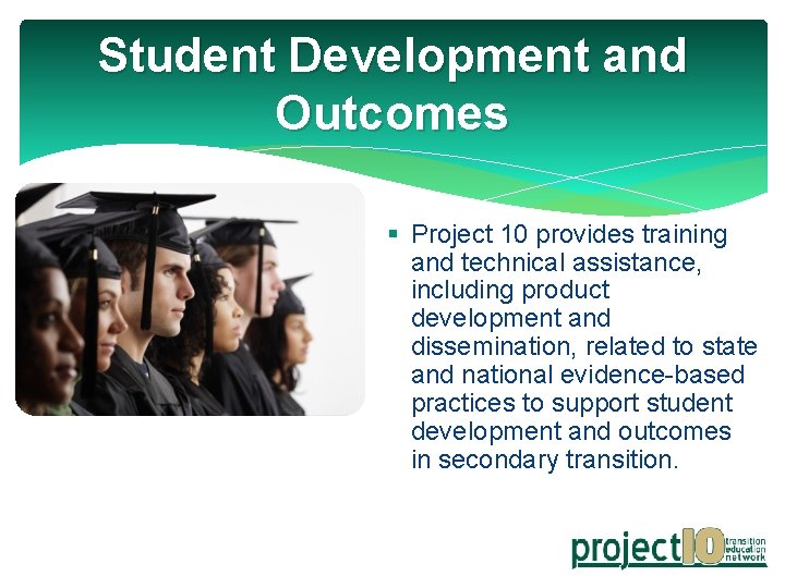 Student Development and Outcomes § Project 10 provides training and technical assistance, including product