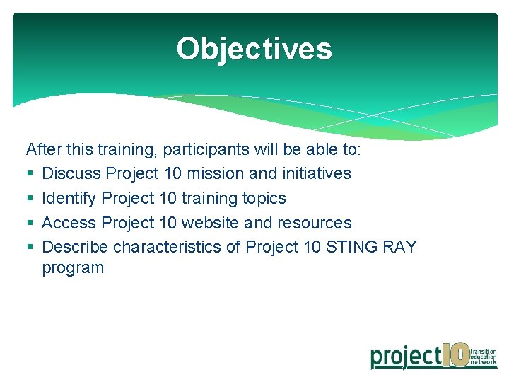 Objectives After this training, participants will be able to: § Discuss Project 10 mission