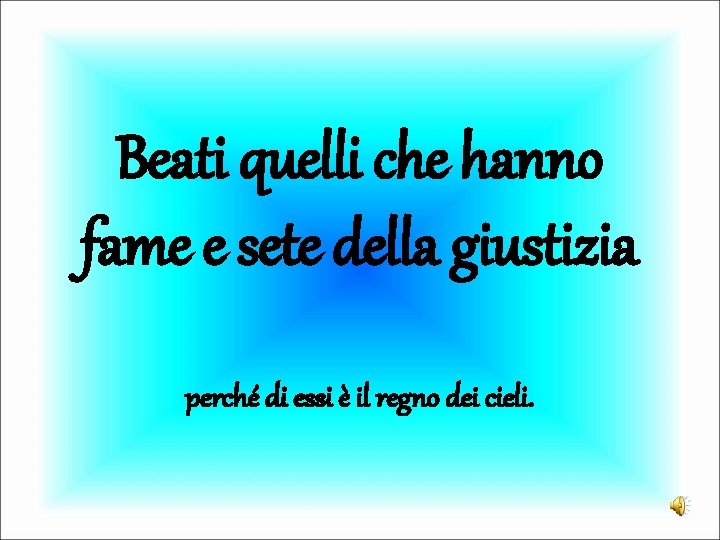 Beati quelli che hanno fame e sete della giustizia perché di essi è il