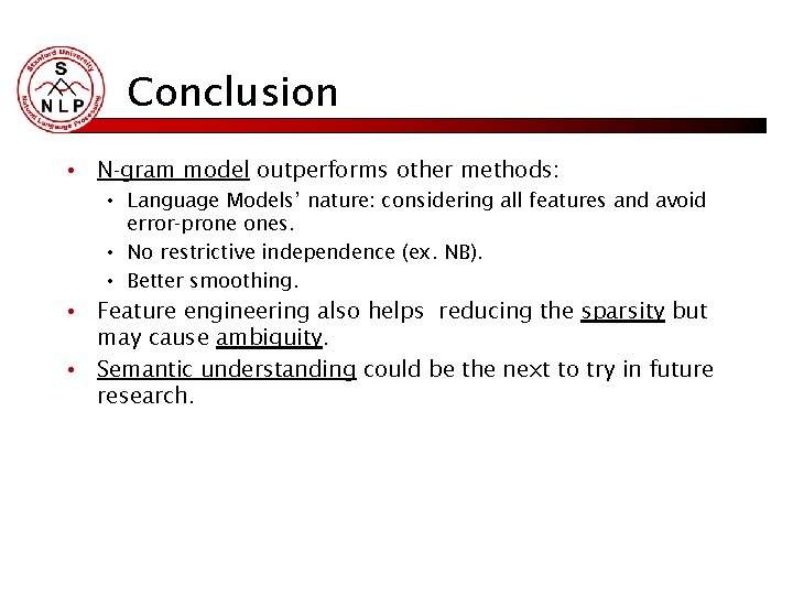 Conclusion • N-gram model outperforms other methods: • Language Models’ nature: considering all features Conclusion • N-gram model outperforms other methods: • Language Models’ nature: considering all features