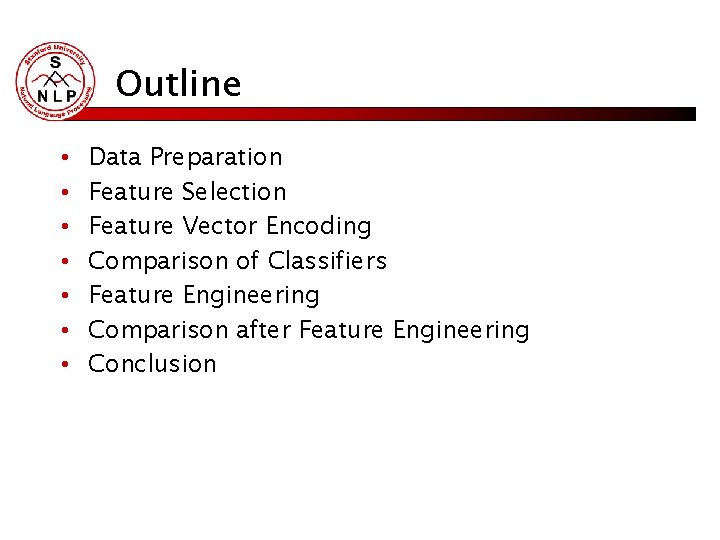 Outline • • Data Preparation Feature Selection Feature Vector Encoding Comparison of Classifiers Feature Outline • • Data Preparation Feature Selection Feature Vector Encoding Comparison of Classifiers Feature