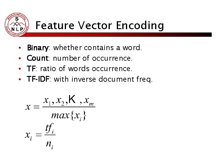 Feature Vector Encoding • • Binary: whether contains a word. Count: number of occurrence. Feature Vector Encoding • • Binary: whether contains a word. Count: number of occurrence.