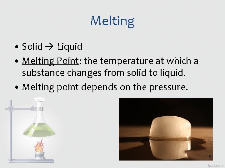 Melting • Solid Liquid • Melting Point: the temperature at which a substance changes