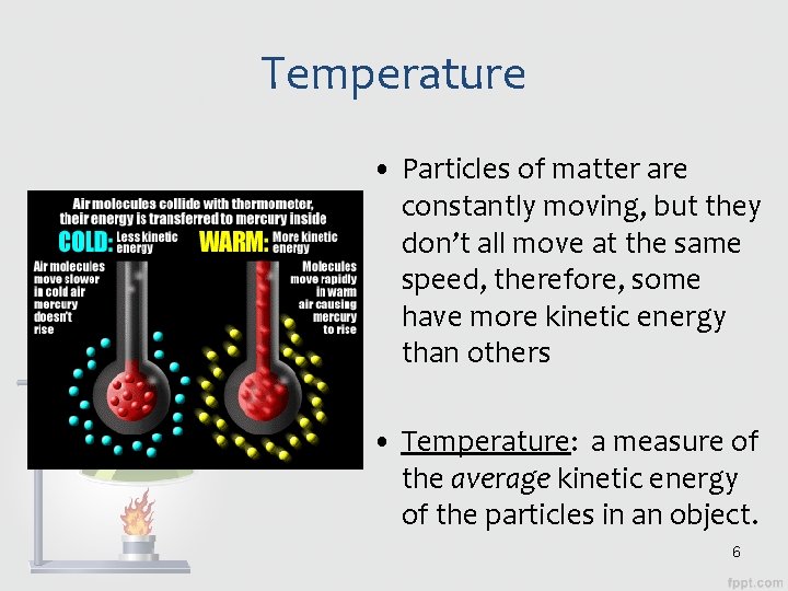 Temperature • Particles of matter are constantly moving, but they don’t all move at