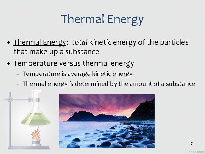 Thermal Energy • Thermal Energy: total kinetic energy of the particles that make up Thermal Energy • Thermal Energy: total kinetic energy of the particles that make up