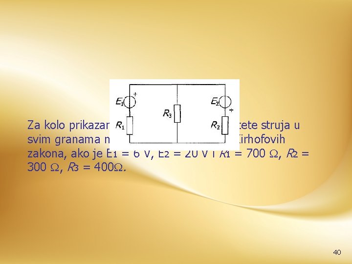 Za kolo prikazano na slici odrediti intenzitete struja u svim granama neposrednom primenom Kirhofovih