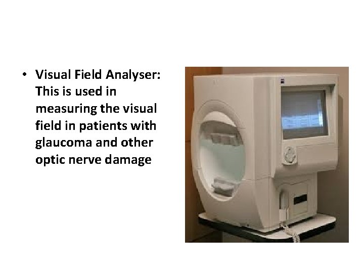  • Visual Field Analyser: This is used in measuring the visual field in