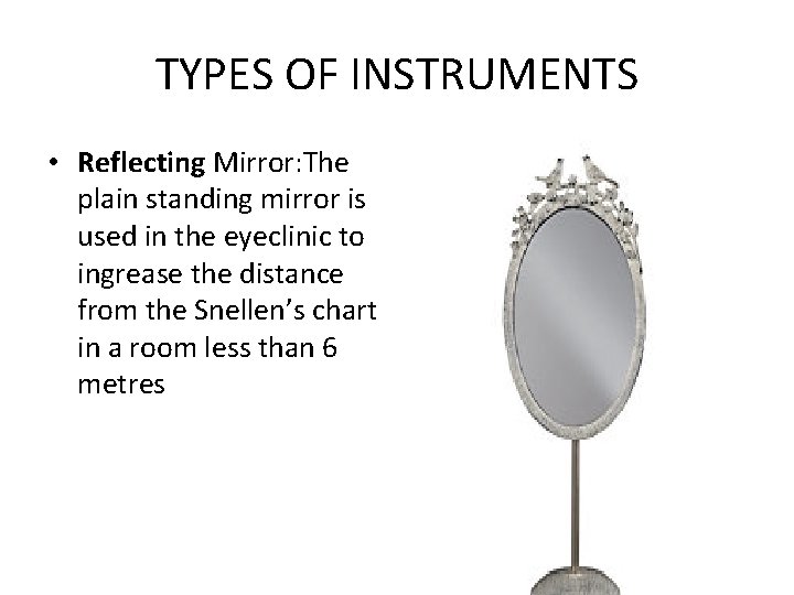 TYPES OF INSTRUMENTS • Reflecting Mirror: The plain standing mirror is used in the