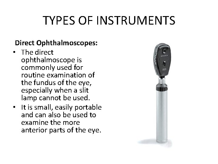 TYPES OF INSTRUMENTS Direct Ophthalmoscopes: • The direct ophthalmoscope is commonly used for routine