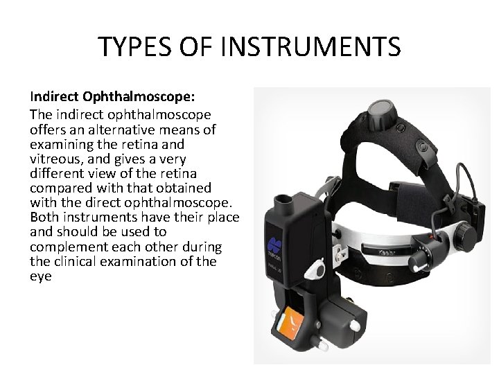 TYPES OF INSTRUMENTS Indirect Ophthalmoscope: The indirect ophthalmoscope offers an alternative means of examining