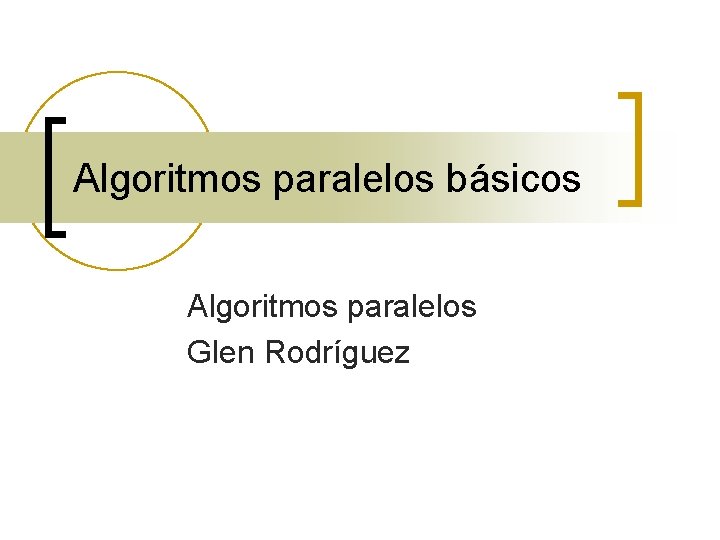 Algoritmos paralelos básicos Algoritmos paralelos Glen Rodríguez 