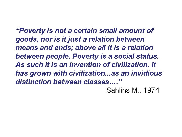 “Poverty is not a certain small amount of goods, nor is it just a