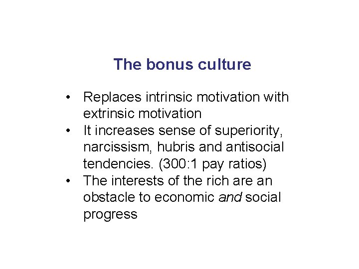 The bonus culture • Replaces intrinsic motivation with extrinsic motivation • It increases sense