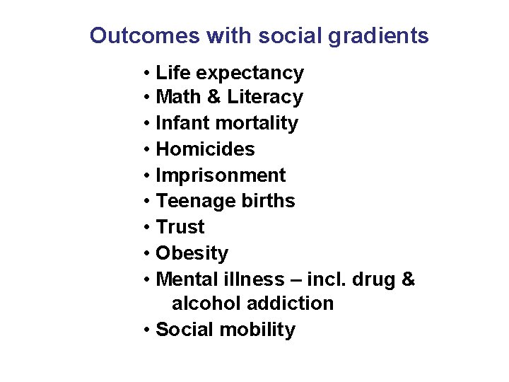 Outcomes with social gradients • Life expectancy • Math & Literacy • Infant mortality