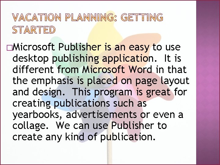 �Microsoft Publisher is an easy to use desktop publishing application. It is different from