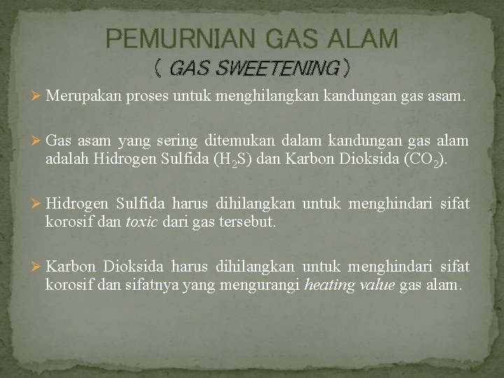 PEMURNIAN GAS ALAM ( GAS SWEETENING ) Ø Merupakan proses untuk menghilangkan kandungan gas