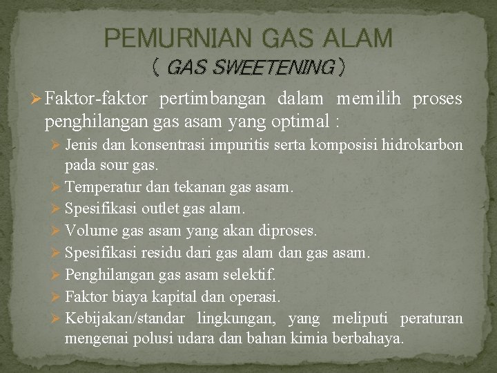 PEMURNIAN GAS ALAM ( GAS SWEETENING ) Ø Faktor-faktor pertimbangan dalam memilih proses penghilangan