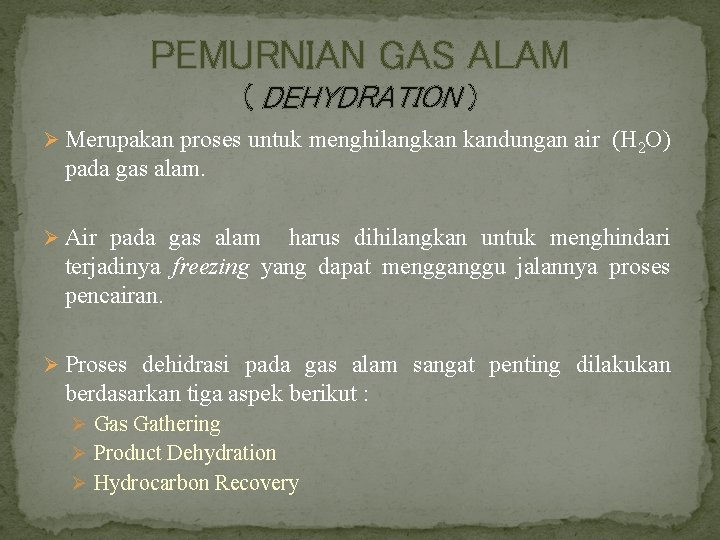 PEMURNIAN GAS ALAM ( DEHYDRATION ) Ø Merupakan proses untuk menghilangkan kandungan air (H