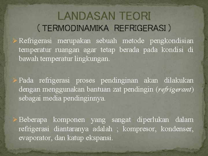 LANDASAN TEORI ( TERMODINAMIKA REFRIGERASI ) Ø Refrigerasi merupakan sebuah metode pengkondisian temperatur ruangan