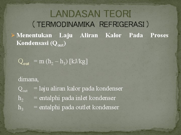 LANDASAN TEORI ( TERMODINAMIKA REFRIGERASI ) Ø Menentukan Laju Kondensasi (Qout) Aliran Kalor Qout