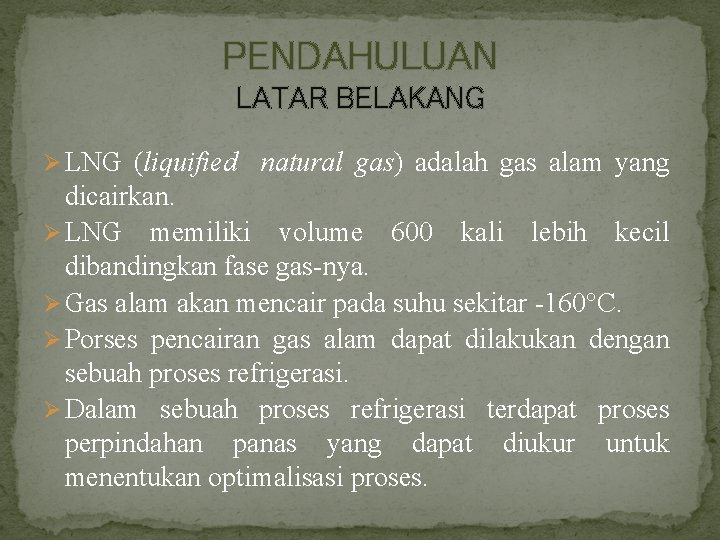 PENDAHULUAN LATAR BELAKANG Ø LNG (liquified natural gas) adalah gas alam yang dicairkan. Ø