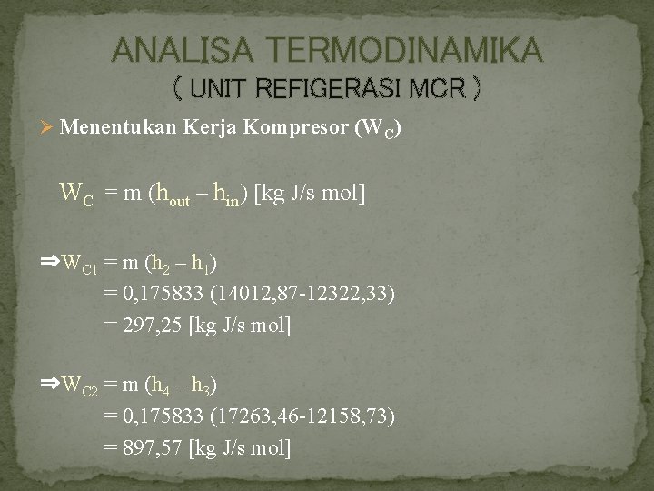 ANALISA TERMODINAMIKA ( UNIT REFIGERASI MCR ) Ø Menentukan Kerja Kompresor (WC) WC =