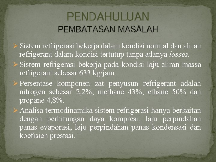 PENDAHULUAN PEMBATASAN MASALAH Ø Sistem refrigerasi bekerja dalam kondisi normal dan aliran refrigerant dalam