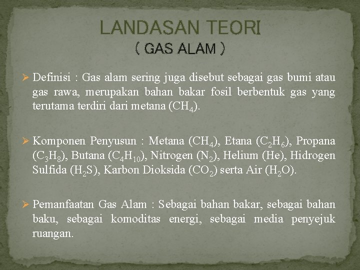 LANDASAN TEORI ( GAS ALAM ) Ø Definisi : Gas alam sering juga disebut