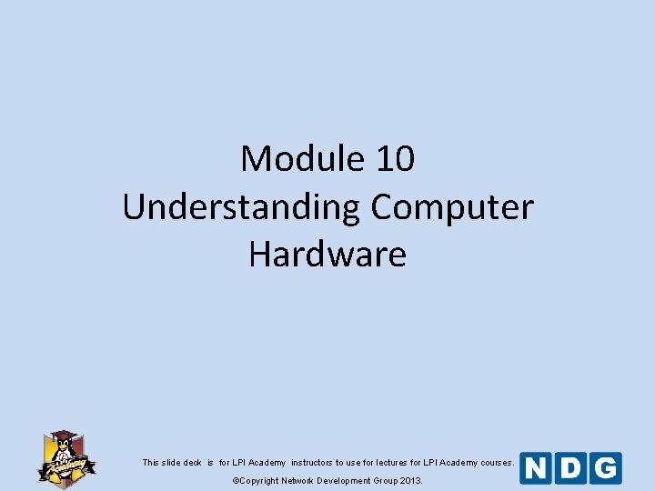 Module 10 Understanding Computer Hardware This slide deck is for LPI Academy instructors to