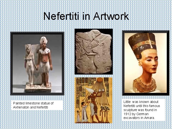 Nefertiti in Artwork Painted limestone statue of Akhenaton and Nefertiti Little was known about