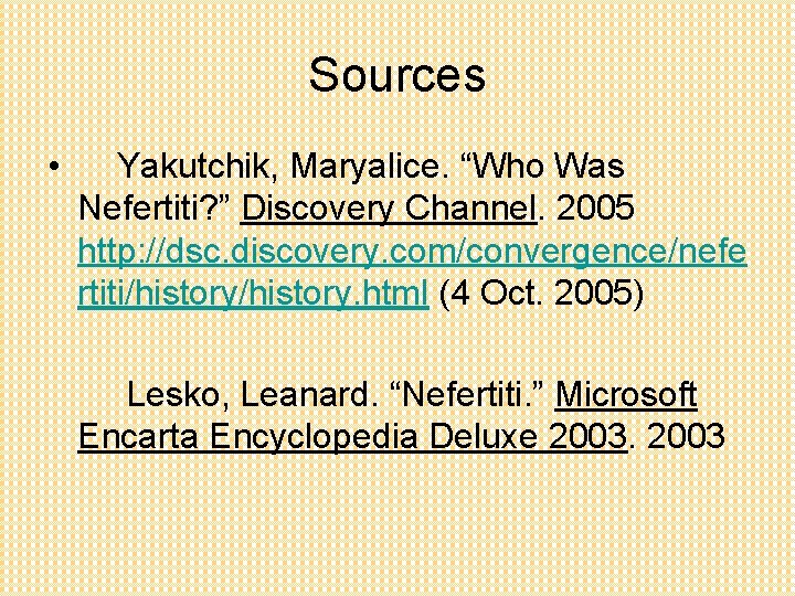 Sources • Yakutchik, Maryalice. “Who Was Nefertiti? ” Discovery Channel. 2005 http: //dsc. discovery.