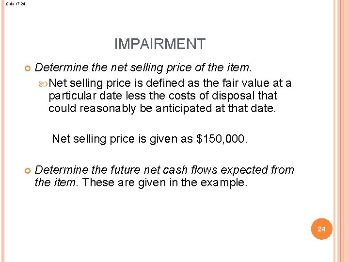 Slide 17. 24 IMPAIRMENT Determine the net selling price of the item. Net selling