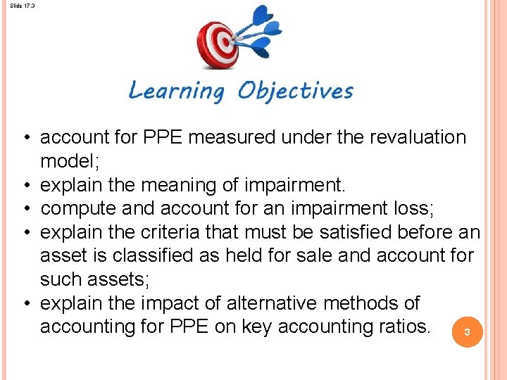 Slide 17. 3 • account for PPE measured under the revaluation model; • explain