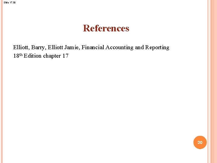 Slide 17. 30 References Elliott, Barry, Elliott Jamie, Financial Accounting and Reporting 18 th