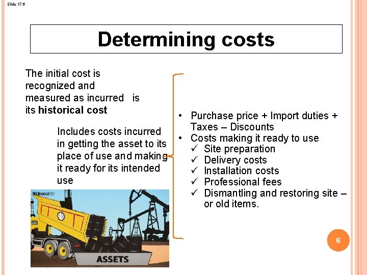 Slide 17. 6 Determining costs The initial cost is recognized and measured as incurred