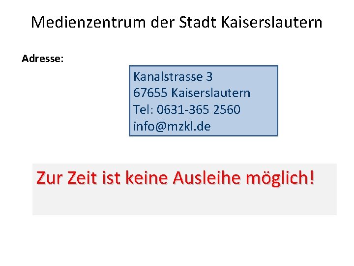 Medienzentrum der Stadt Kaiserslautern Adresse: Kanalstrasse 3 67655 Kaiserslautern Tel: 0631 -365 2560 info@mzkl. Medienzentrum der Stadt Kaiserslautern Adresse: Kanalstrasse 3 67655 Kaiserslautern Tel: 0631 -365 2560 info@mzkl.