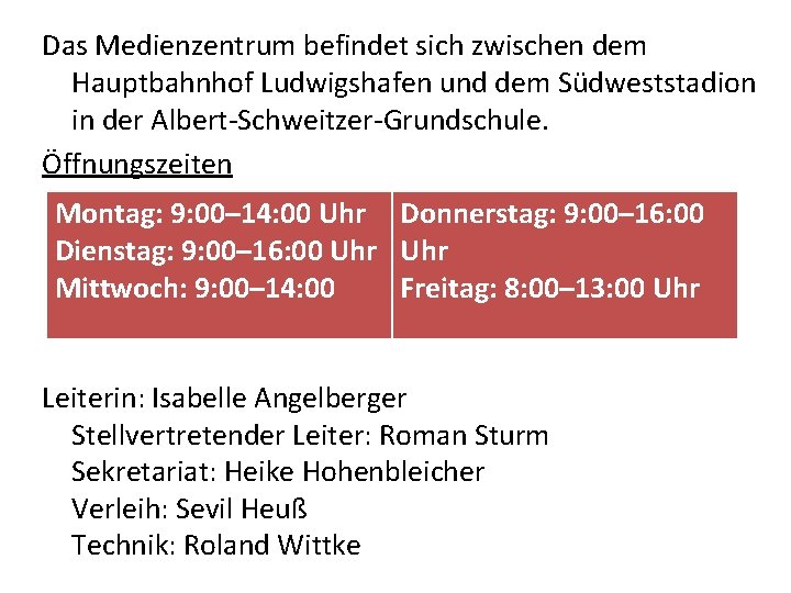 Das Medienzentrum befindet sich zwischen dem Hauptbahnhof Ludwigshafen und dem Südweststadion in der Albert-Schweitzer-Grundschule. Das Medienzentrum befindet sich zwischen dem Hauptbahnhof Ludwigshafen und dem Südweststadion in der Albert-Schweitzer-Grundschule.