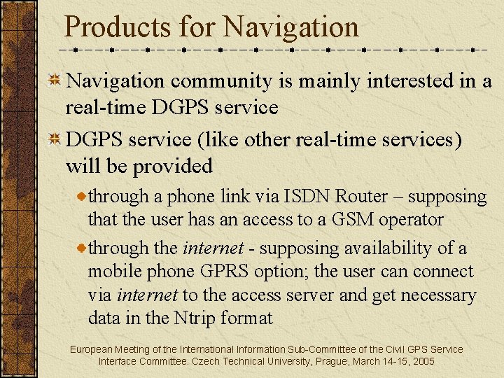 Products for Navigation community is mainly interested in a real-time DGPS service (like other