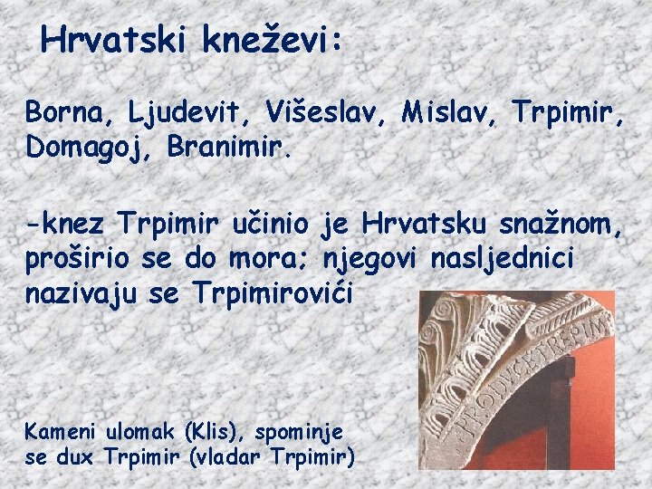 Hrvatski kneževi: Borna, Ljudevit, Višeslav, Mislav, Trpimir, Domagoj, Branimir. -knez Trpimir učinio je Hrvatsku