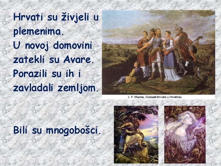 Hrvati su živjeli u plemenima. U novoj domovini zatekli su Avare. Porazili su ih