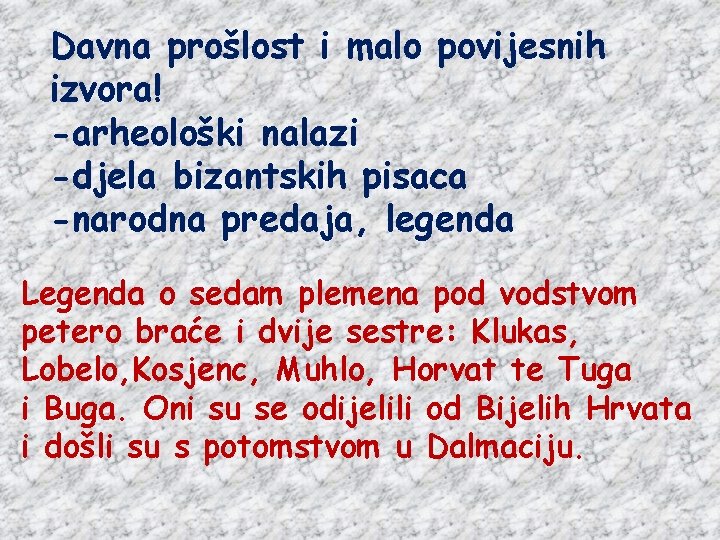Davna prošlost i malo povijesnih izvora! -arheološki nalazi -djela bizantskih pisaca -narodna predaja, legenda